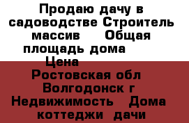 Продаю дачу в садоводстве Строитель массив 5 › Общая площадь дома ­ 20 › Цена ­ 350 000 - Ростовская обл., Волгодонск г. Недвижимость » Дома, коттеджи, дачи продажа   